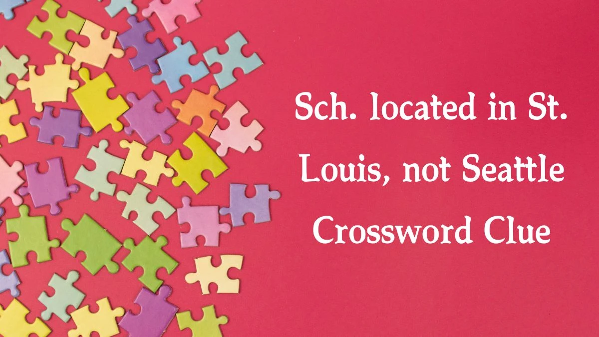 Sch. located in St. Louis, not Seattle NYT Crossword Clue Puzzle Answer on October 01, 2024