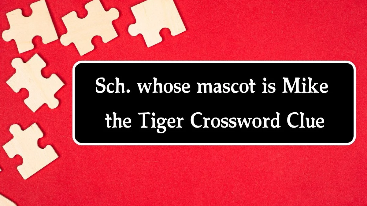 Sch. whose mascot is Mike the Tiger NYT Crossword Clue Puzzle Answer from October 08, 2024