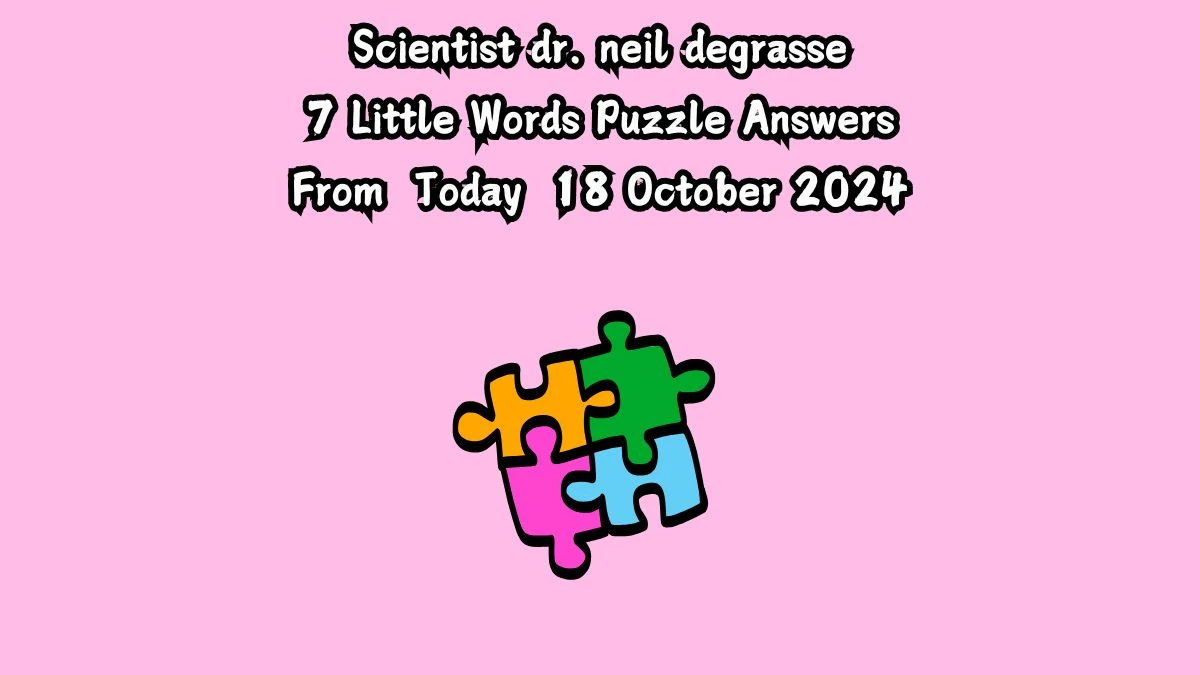 Scientist dr. neil degrasse 7 Little Words Puzzle Answer from October 18, 2024