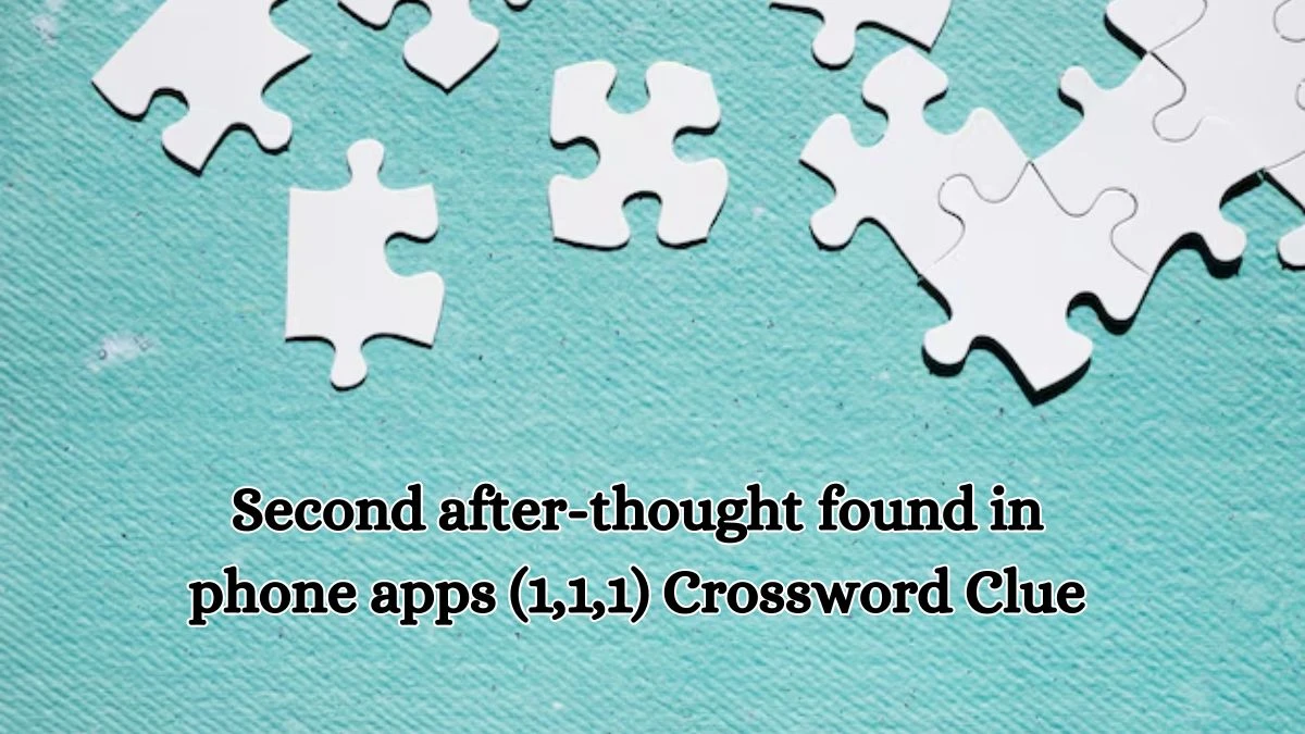 Second after-thought found in phone apps (1,1,1) Crossword Clue Puzzle Answer from October 16, 2024