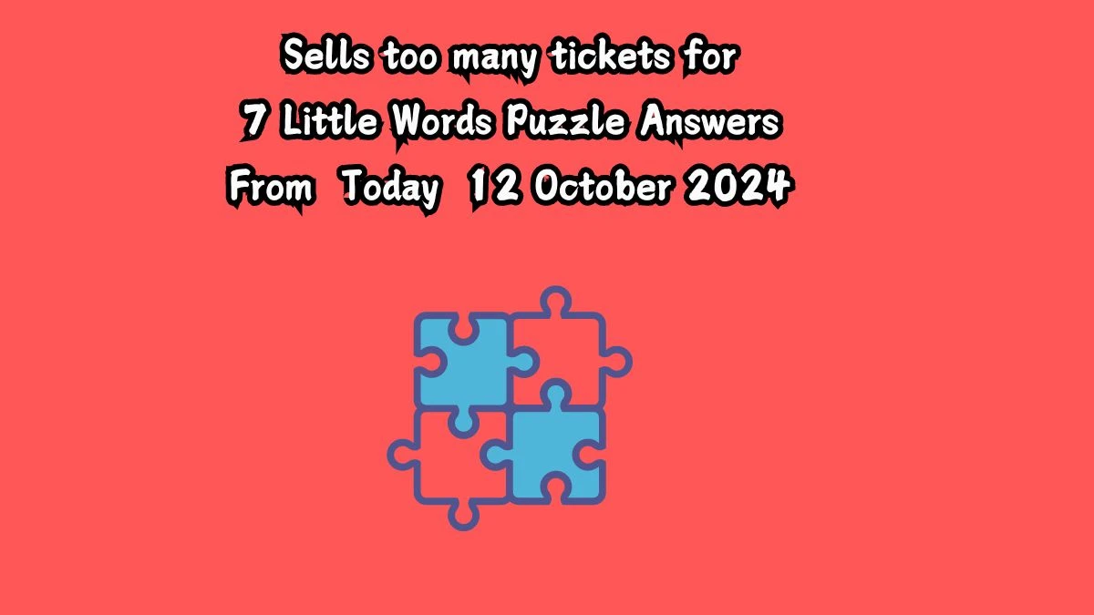 Sells too many tickets for 7 Little Words Puzzle Answer from October 12, 2024