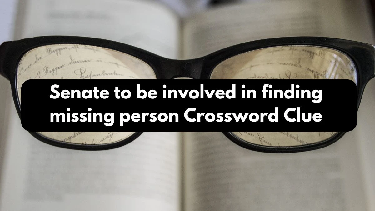 Senate to be involved in finding missing person Crossword Clue Puzzle Answer from October 13, 2024