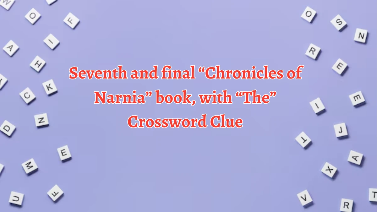 NYT Seventh and final “Chronicles of Narnia” book, with “The” Crossword Clue Puzzle Answer from October 05, 2024