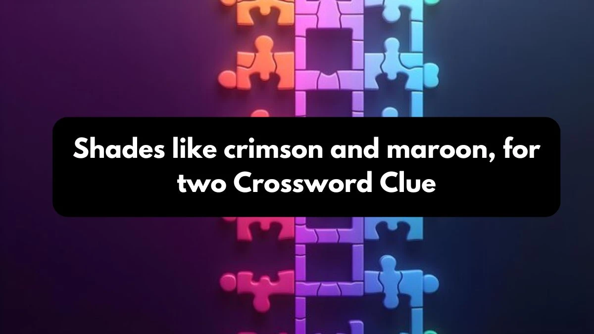 Shades like crimson and maroon, for two Daily Themed Crossword Clue Puzzle Answer from October 25, 2024