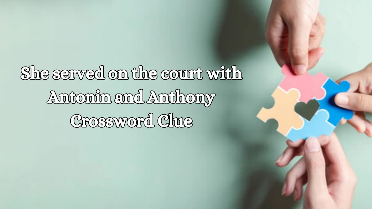 NYT She served on the court with Antonin and Anthony Crossword Clue Puzzle Answer from October 17, 2024