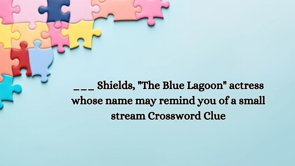 ___ Shields, The Blue Lagoon actress whose name may remind you of a small stream Daily Themed Crossword Clue Puzzle Answer from October 17, 2024