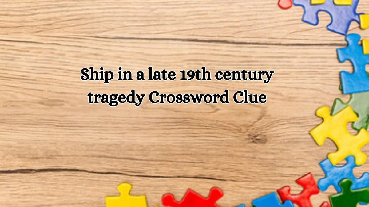 LA Times Ship in a late 19th century tragedy Crossword Clue Puzzle Answer from October 11, 2024