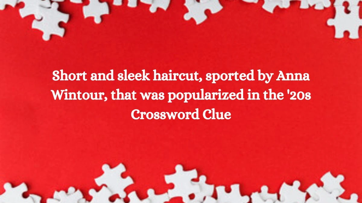 Short and sleek haircut, sported by Anna Wintour, that was popularized in the '20s Daily Themed Crossword Clue Puzzle Answer from October 12, 2024