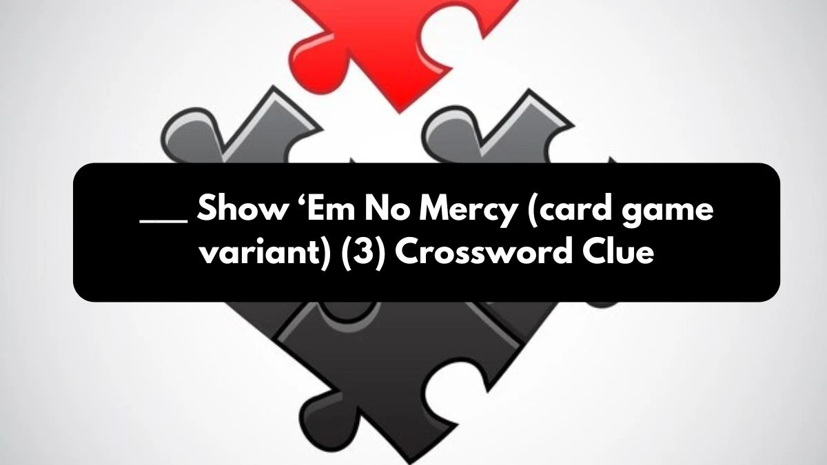 NYT ___ Show ‘Em No Mercy (card game variant) (3) Crossword Clue Puzzle Answer from October 25, 2024