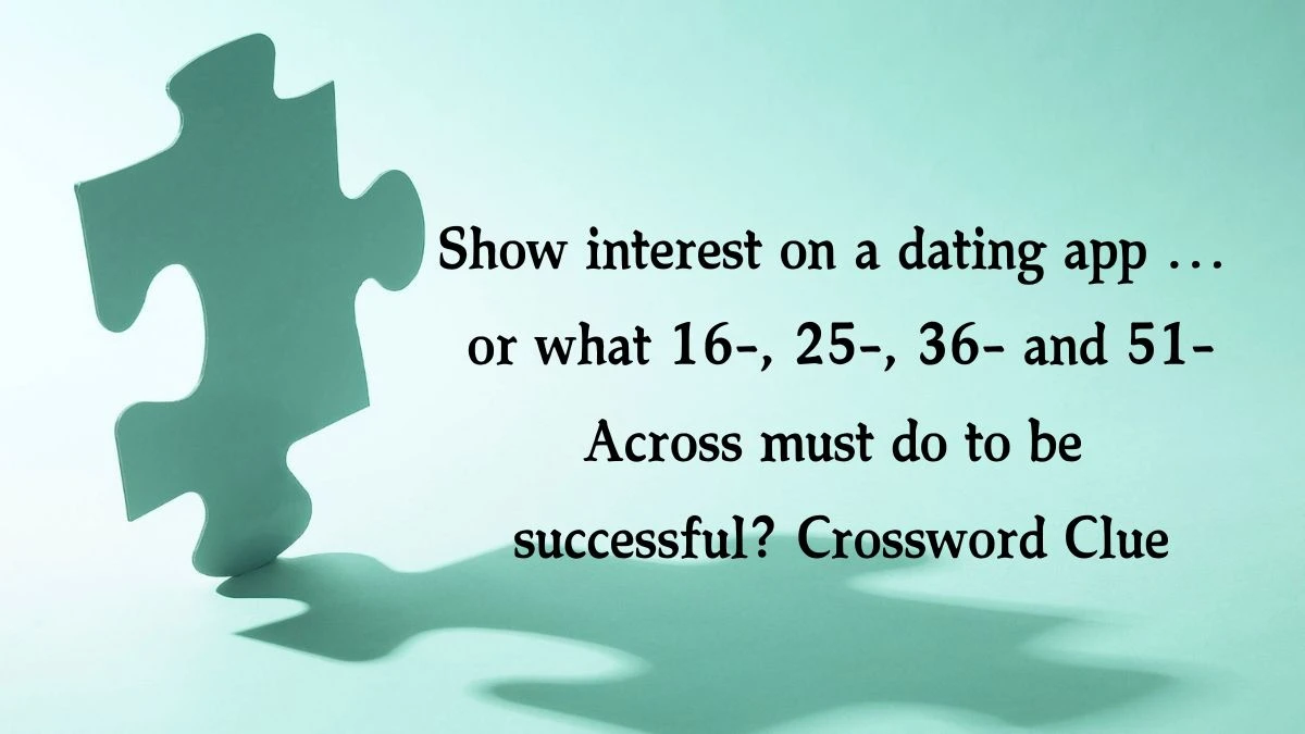 Show interest on a dating app … or what 16-, 25-, 36- and 51-Across must do to be successful? NYT Crossword Clue Puzzle Answer from October 15, 2024