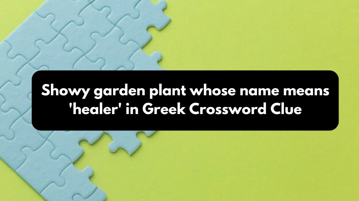 Showy garden plant whose name means 'healer' in Greek Crossword Clue Puzzle Answer from October 25, 2024