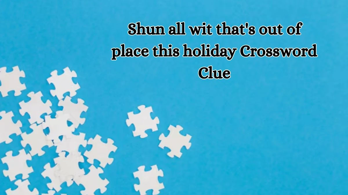 Shun all wit that's out of place this holiday Crossword Clue Puzzle Answer from October 16, 2024