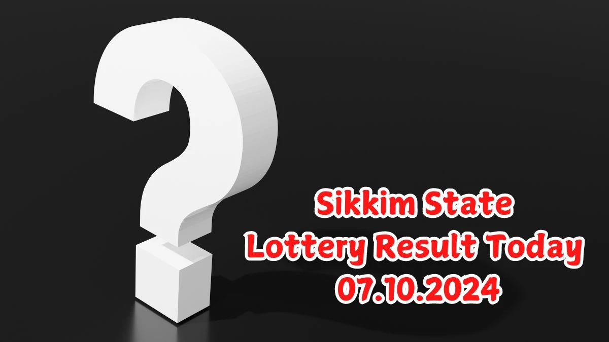 Sikkim State Lottery Result Today 07.10.2024 - Draw Numbers Revealed