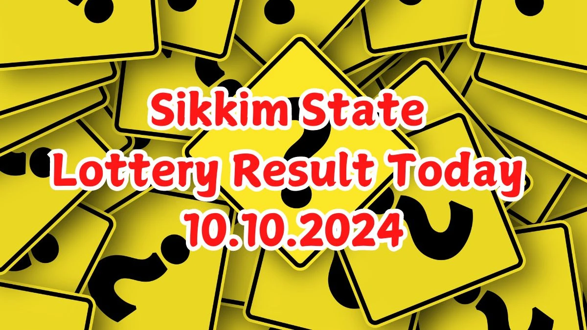 Sikkim State Lottery Result Today 10.10.2024 - Draw Numbers Revealed