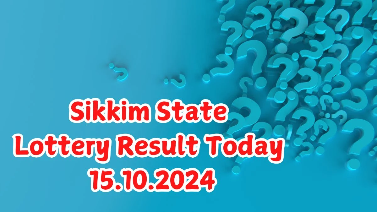 Sikkim State Lottery Result Today 15.10.2024 - Draw Numbers Revealed