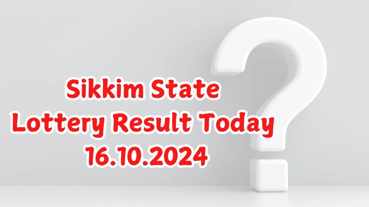 Sikkim State Lottery Result Today 16.10.2024 - Draw Numbers Revealed