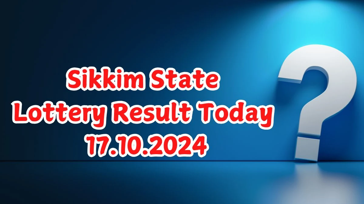 Sikkim State Lottery Result Today 17.10.2024 - Draw Numbers Revealed