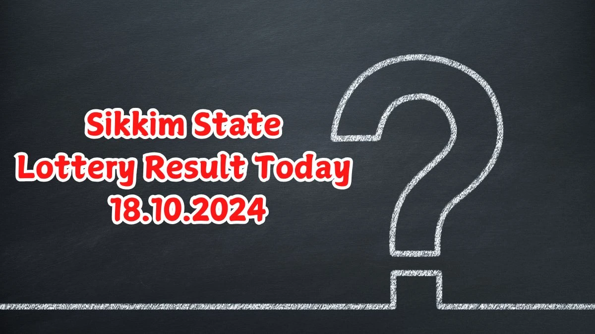 Sikkim State Lottery Result Today 18.10.2024 - Draw Numbers Revealed