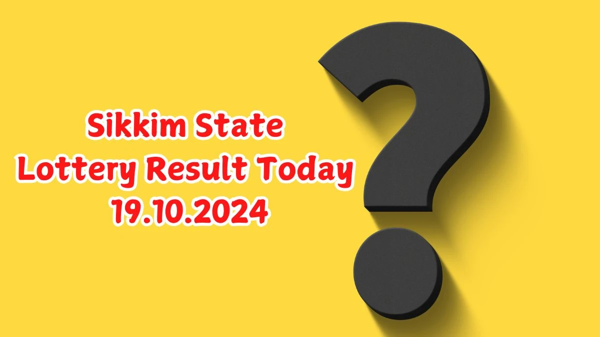 Sikkim State Lottery Result Today 19.10.2024 - Draw Numbers Revealed