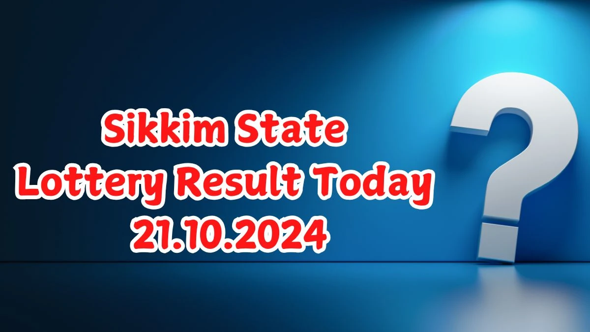 Sikkim State Lottery Result Today 21.10.2024 - Draw Numbers Revealed