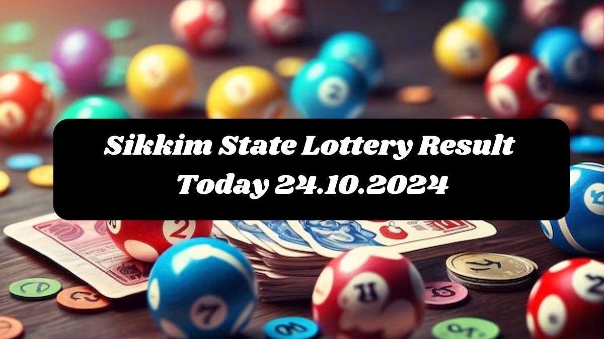 Sikkim State Lottery Result Today 24.10.2024 - Draw Numbers Revealed