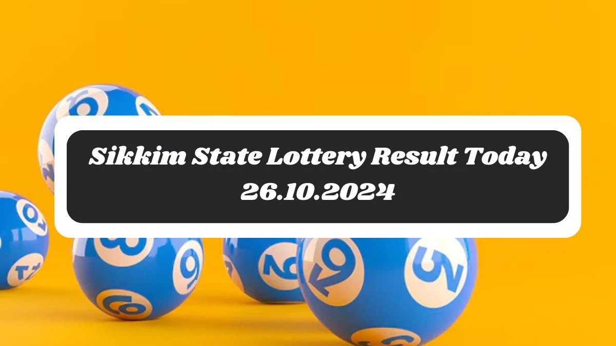 Sikkim State Lottery Result Today 26.10.2024 - Draw Numbers Revealed