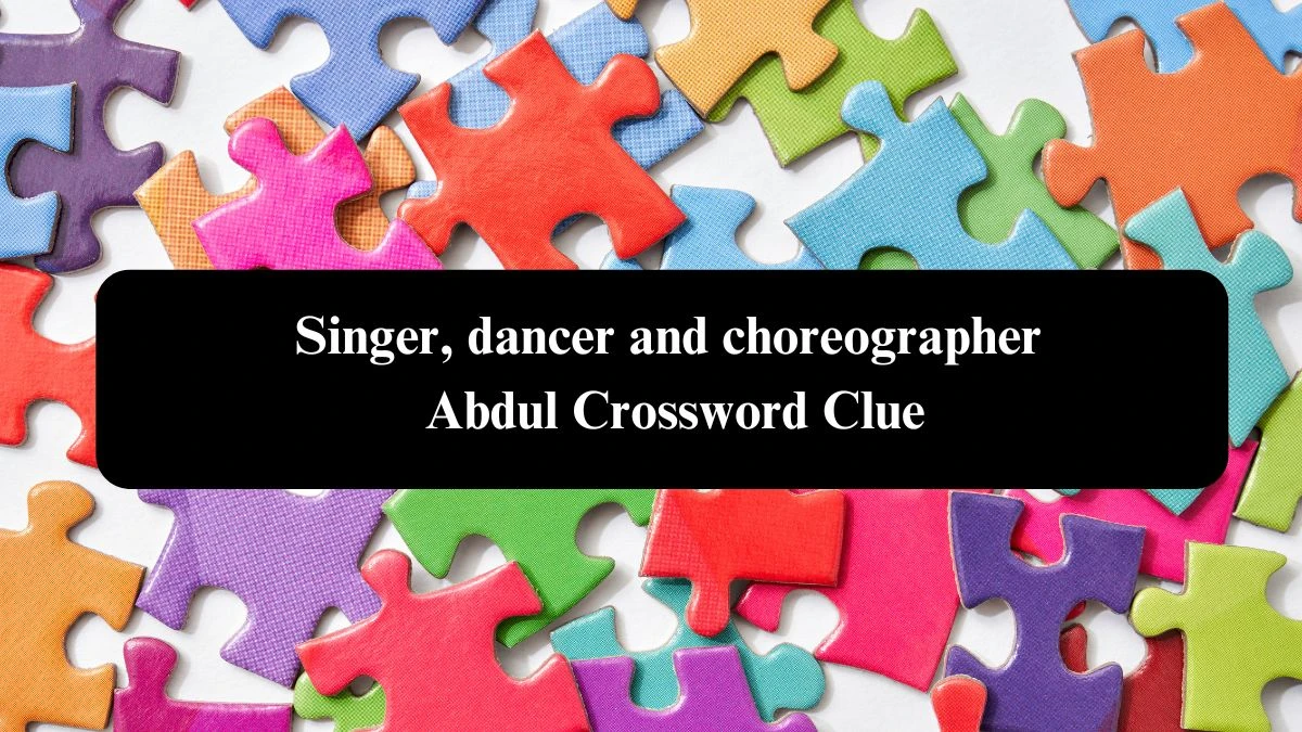 Singer, dancer and choreographer Abdul NYT Crossword Clue