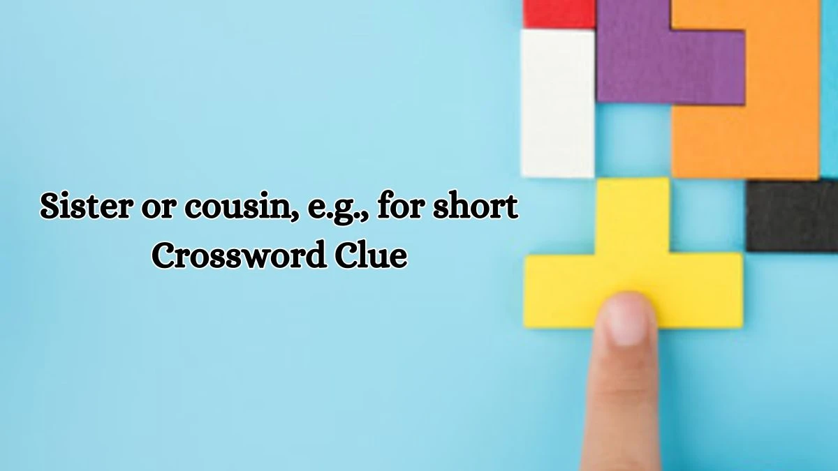 Sister or cousin, e.g., for short Daily Themed Crossword Clue Puzzle Answer from October 18, 2024