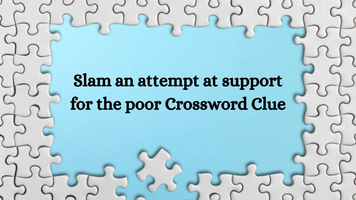 Slam an attempt at support for the poor Crossword Clue Puzzle Answer from October 05, 2024