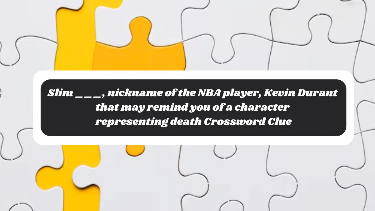 Slim ___, nickname of the NBA player, Kevin Durant that may remind you of a character representing death Daily Themed Crossword Clue Puzzle Answer from October 29, 2024