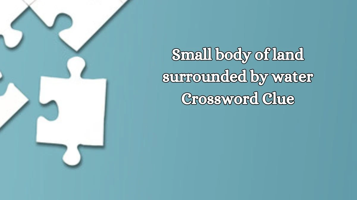 Small body of land surrounded by water Crossword Clue Puzzle Answer from October 15, 2024