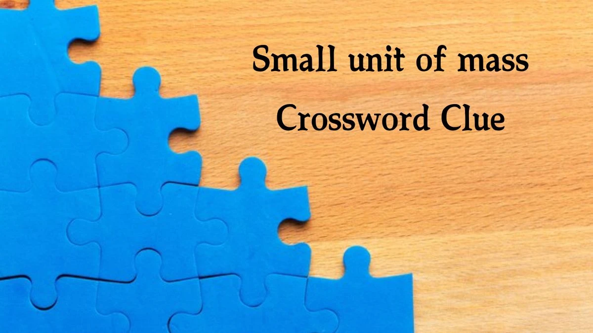 Small unit of mass 7 Little Words Puzzle Answer from October 09, 2024