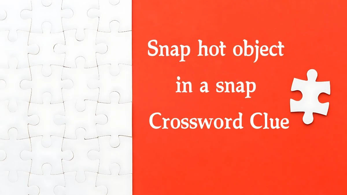 Snap hot object in a snap Crossword Clue Puzzle Answer from October 12, 2024