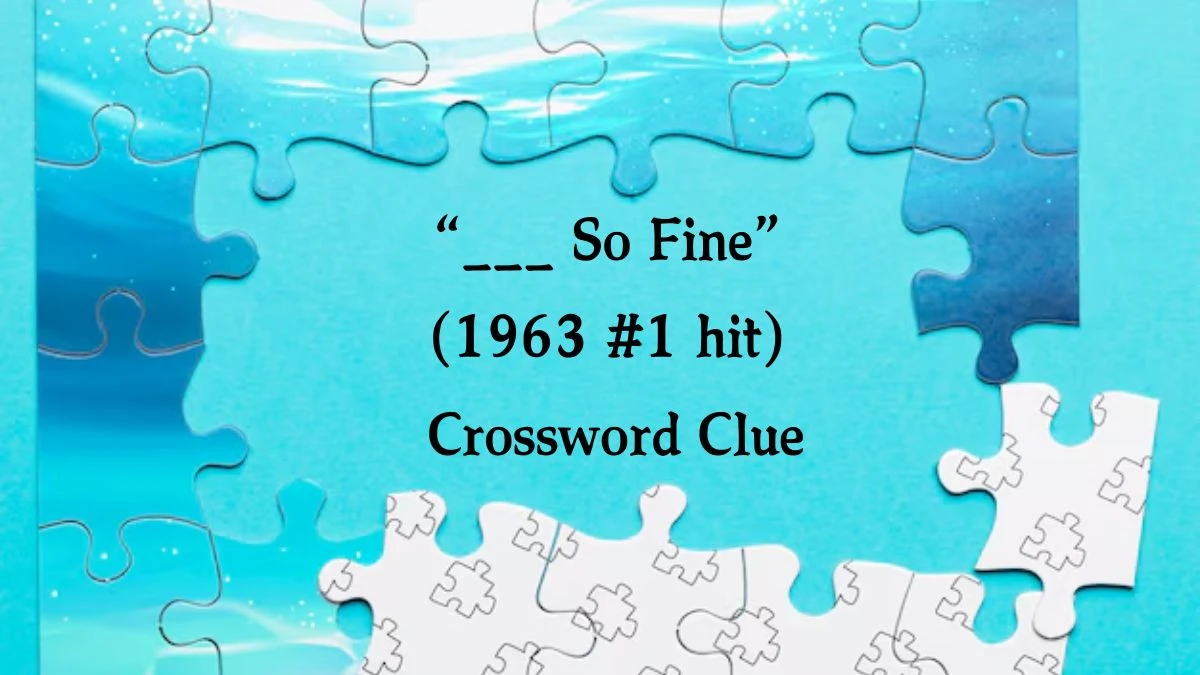 “___ So Fine” (1963 #1 hit) (3) NYT Crossword Clue Puzzle Answer from October 09, 2024