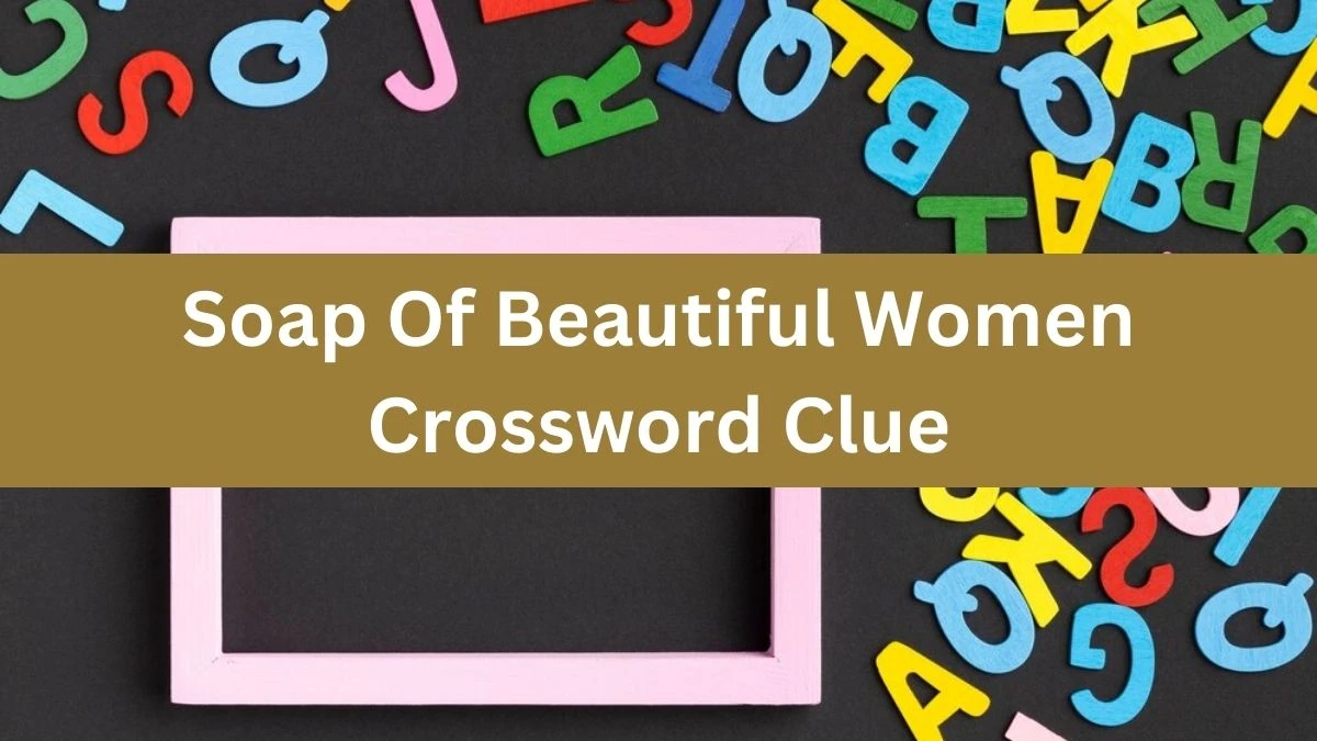 Soap Of Beautiful Women 7 Little Words Puzzle Answer from October 19, 2024