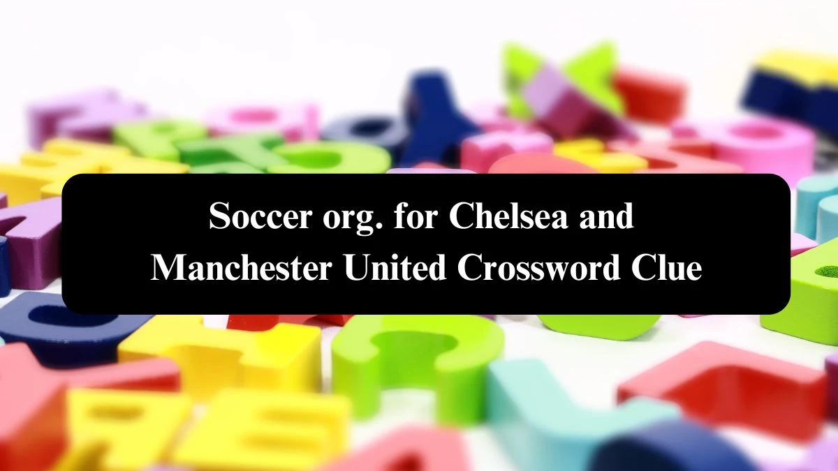 NYT Soccer org. for Chelsea and Manchester United Crossword Clue Puzzle Answer from October 23, 2024