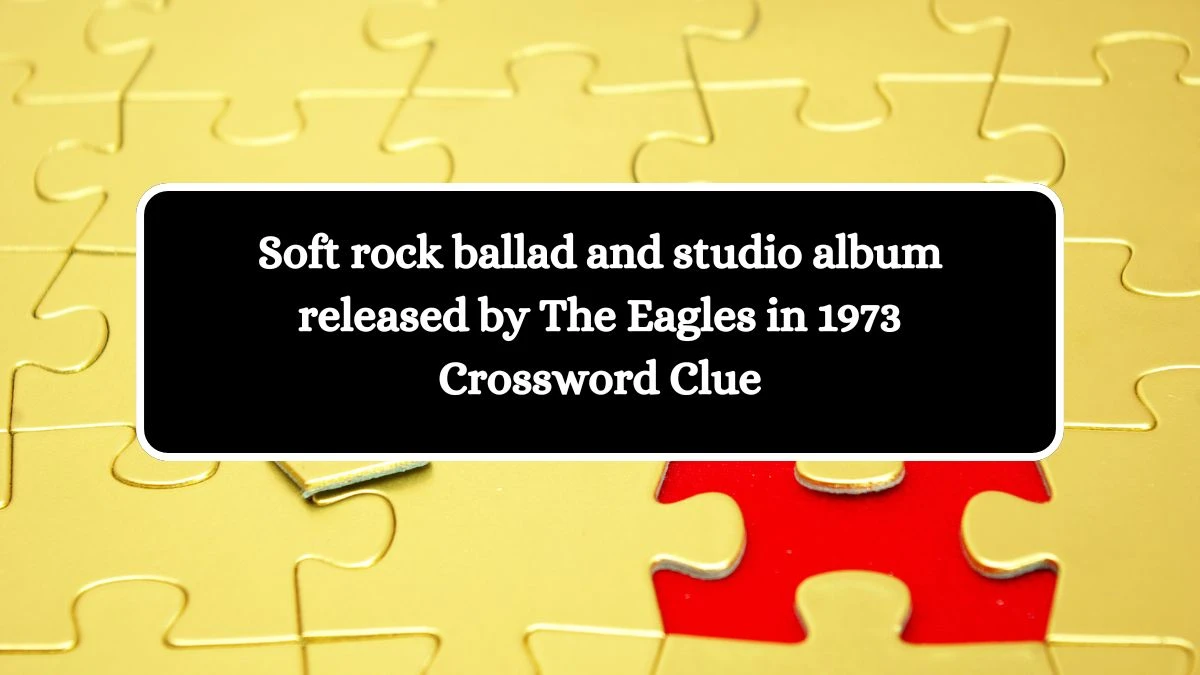 Soft rock ballad and studio album released by The Eagles in 1973 Crossword Clue Answers on October 10, 2024