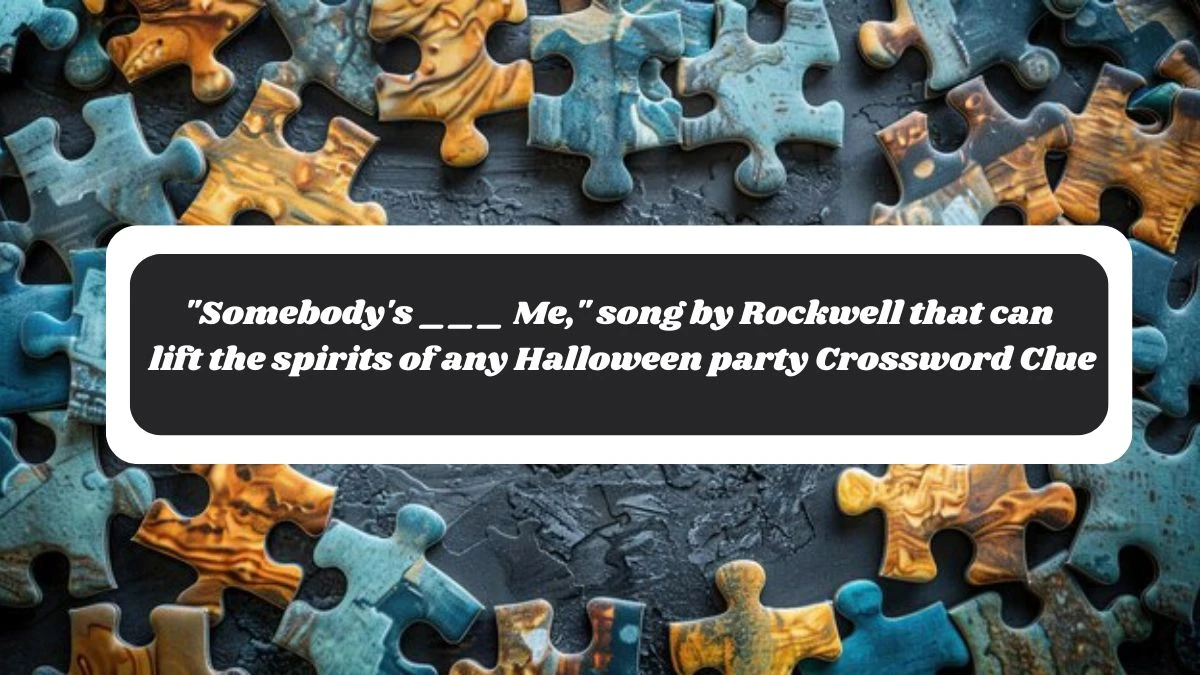 Somebody's ___ Me, song by Rockwell that can lift the spirits of any Halloween party Daily Themed Crossword Clue Puzzle Answer from October 28, 2024