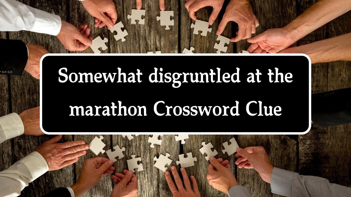 Somewhat disgruntled at the marathon Crossword Clue Puzzle Answer from October 09, 2024