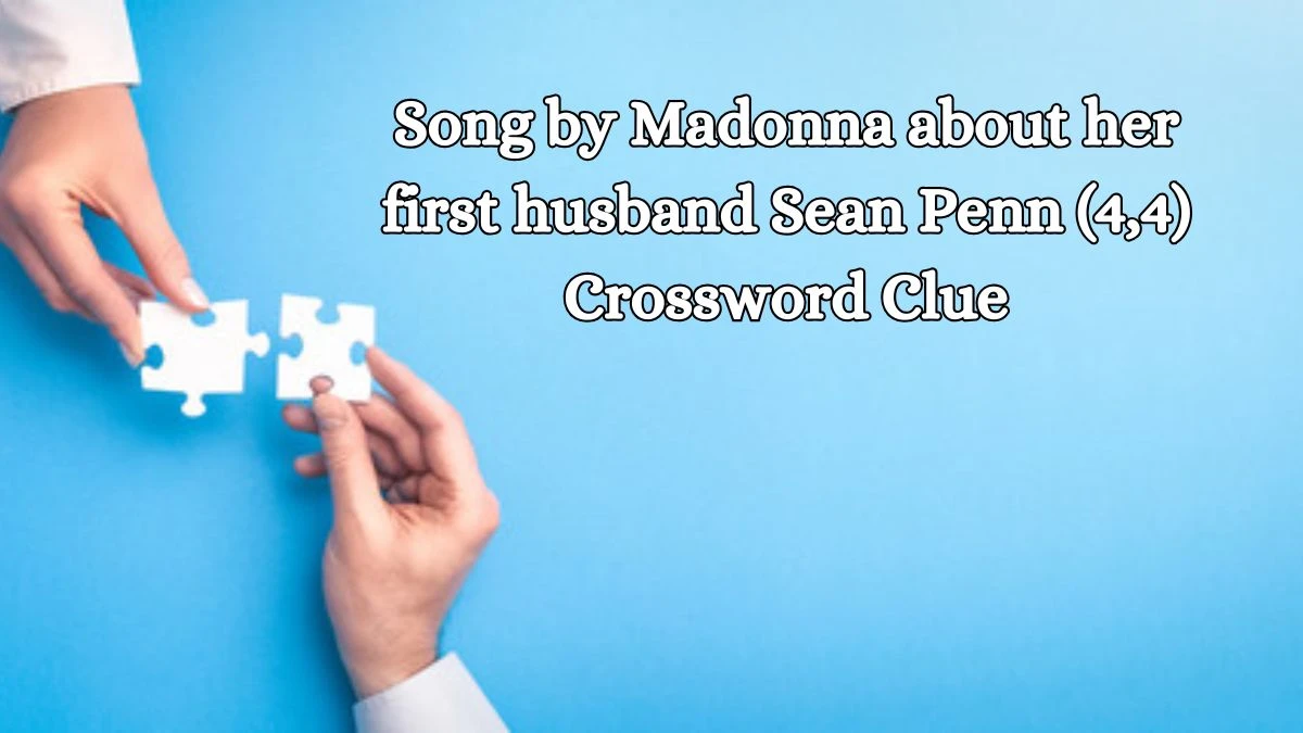 Song by Madonna about her first husband Sean Penn (4,4) Crossword Clue Puzzle Answer from October 17, 2024