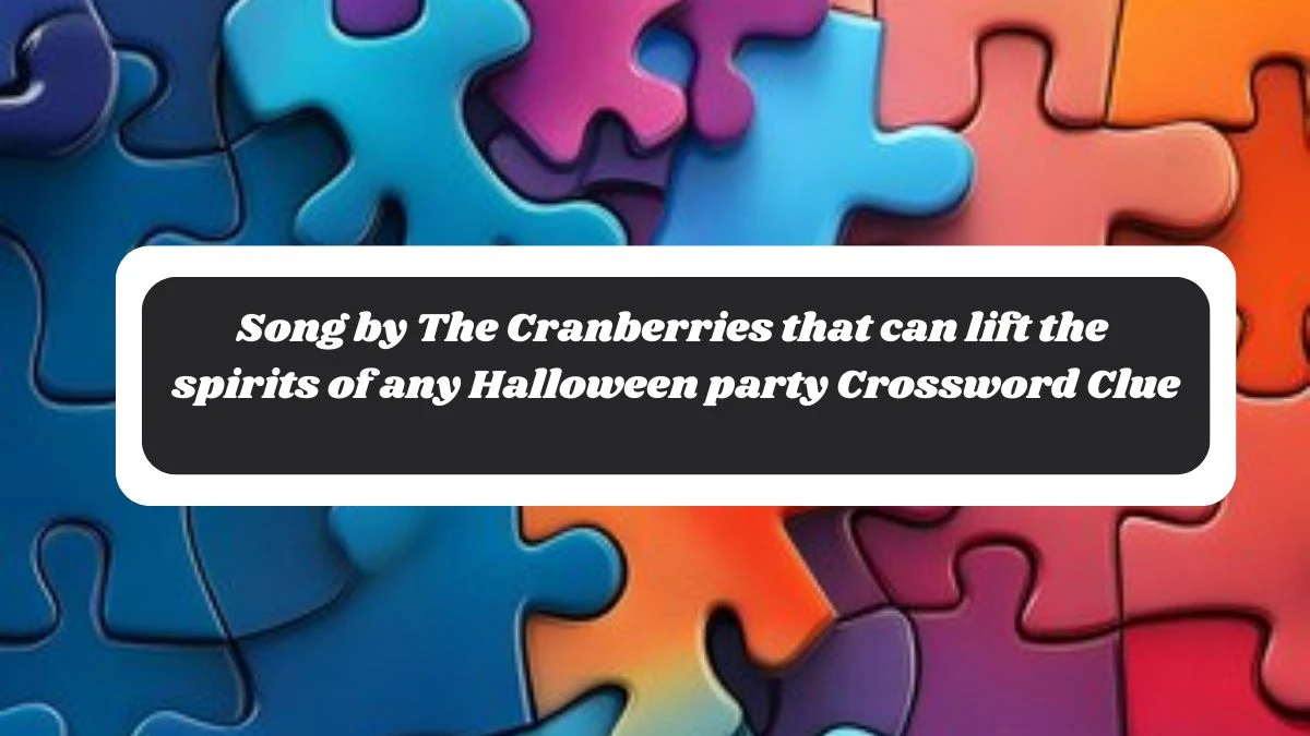 Song by The Cranberries that can lift the spirits of any Halloween party Daily Themed Crossword Clue Puzzle Answer from October 28, 2024