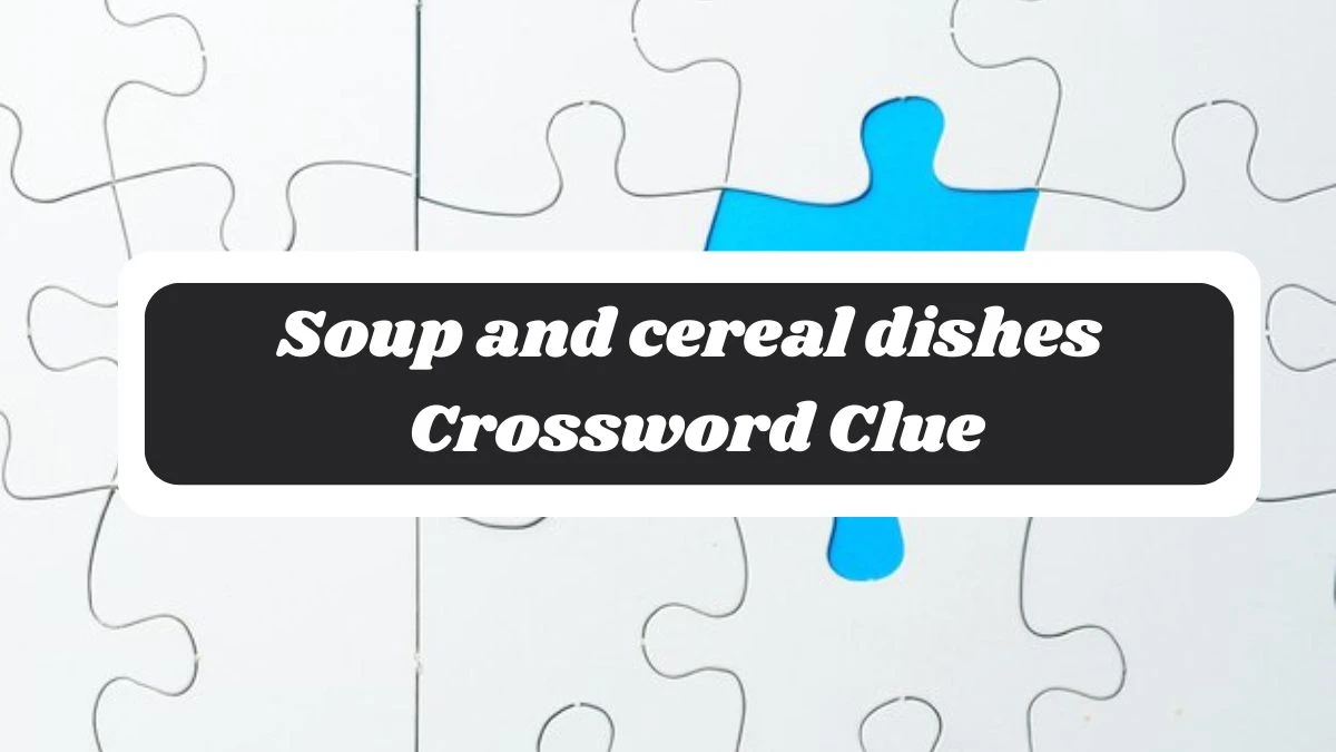 Soup and cereal dishes 7 Little Words Puzzle Answer from October 30, 2024