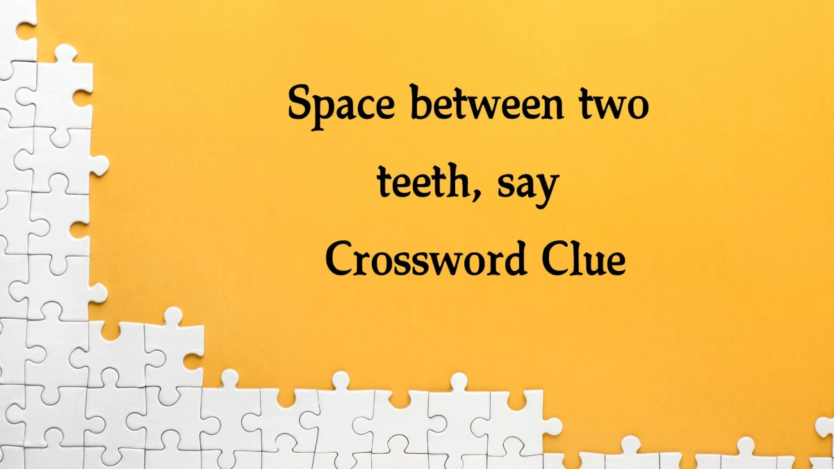 Space between two teeth, say Daily Themed Crossword Clue Puzzle Answer from October 22, 2024