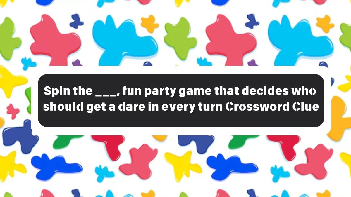 Spin the ___, fun party game that decides who should get a dare in every turn Daily Themed Crossword Clue Puzzle Answer from October 26, 2024