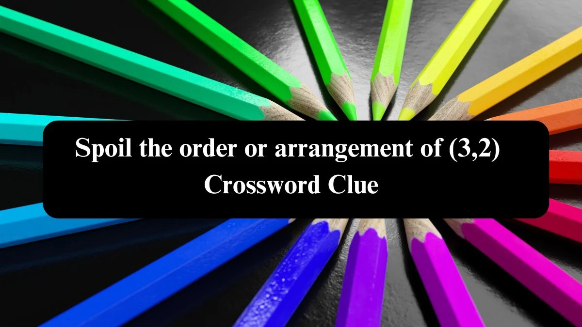 Spoil the order or arrangement of (3,2) 5 Letters Crossword Clue Puzzle Answer from October 23, 2024