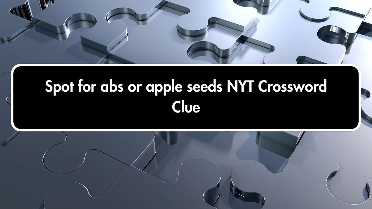 NYT Spot for abs or apple seeds Crossword Clue Puzzle Answer from October 01, 2024