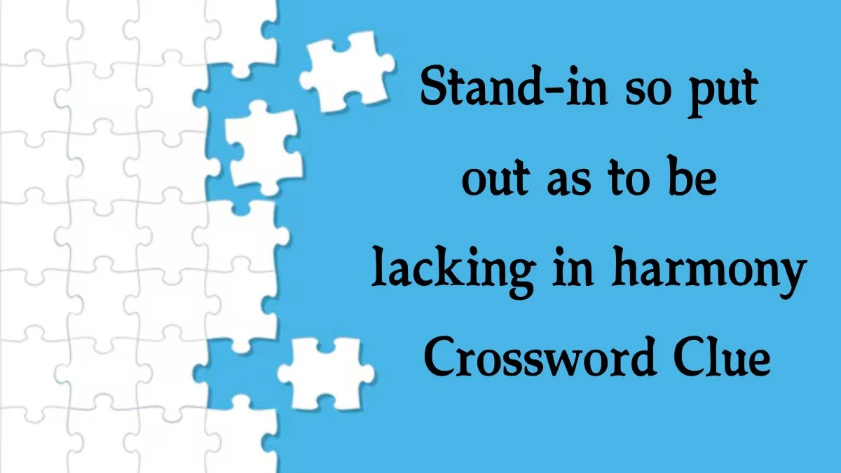 Stand-in so put out as to be lacking in harmony (9) Crossword Clue Puzzle Answer from October 05, 2024