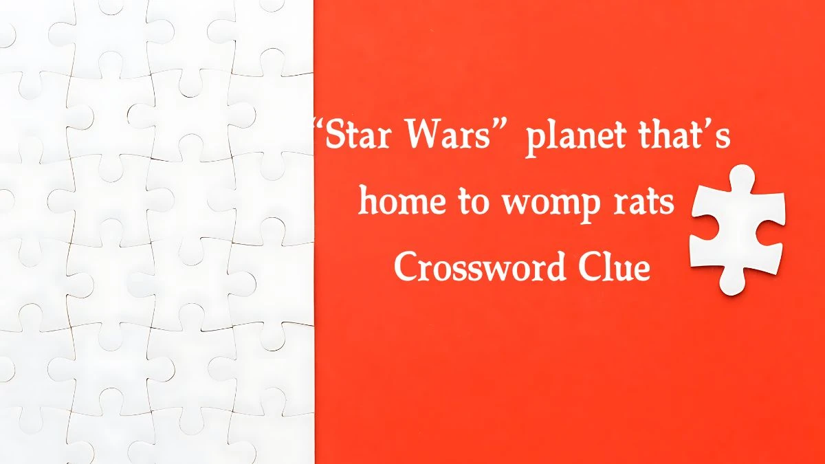 NYT “Star Wars” planet that’s home to womp rats Crossword Clue Puzzle Answer from October 18, 2024