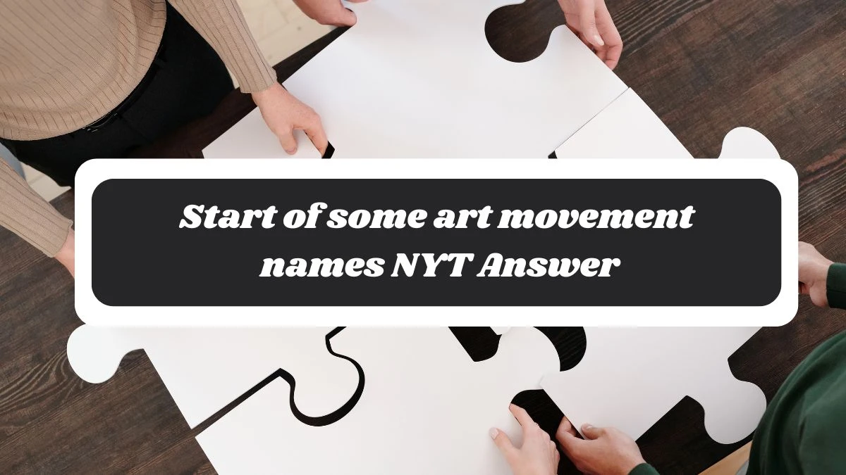 Start of some art movement names NYT Answer