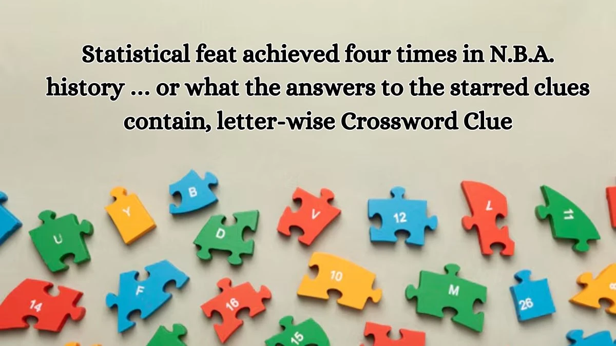 NYT Statistical feat achieved four times in N.B.A. history … or what the answers to the starred clues contain, letter-wise Crossword Clue Puzzle Answer from October 14, 2024